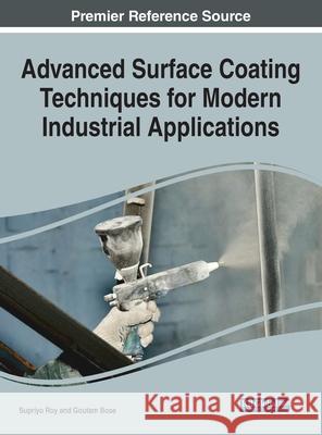 Advanced Surface Coating Techniques for Modern Industrial Applications Roy, Supriyo 9781799848707 Engineering Science Reference