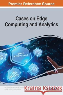 Cases on Edge Computing and Analytics Paranthaman Ambika A. Cecil Donald A. Dalvin Vinoth Kumar 9781799848738 Business Science Reference