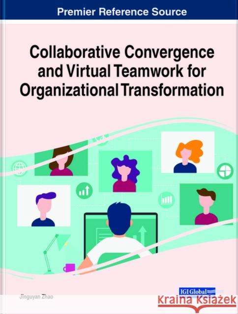 Collaborative Convergence and Virtual Teamwork for Organizational Transformation Jingyuan Zhao   9781799848912 Business Science Reference