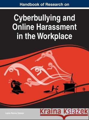 Handbook of Research on Cyberbullying and Online Harassment in the Workplace Leslie Ramo 9781799849124 Business Science Reference