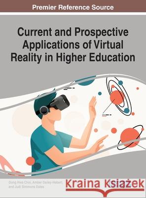 Current and Prospective Applications of Virtual Reality in Higher Education Dong Hwa Choi Amber Dailey-Hebert Judi Simmons Estes 9781799849605