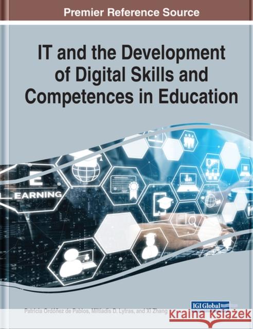 IT and the Development of Digital Skills and Competences in Education Patricia Ordonez de Pablos Miltiadis D. Lytras Xi Zhang 9781799849728