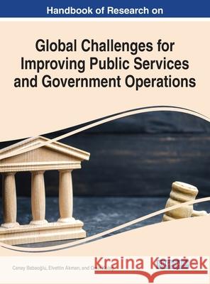 Handbook of Research on Global Challenges for Improving Public Services and Government Operations Cenay Babao?lu Elvettin Akman Onur Kulac 9781799849780