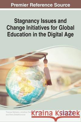 Stagnancy Issues and Change Initiatives for Global Education in the Digital Age Theresa Neimann Jonathan J. Felix Stacy Reeves 9781799849933 Information Science Reference