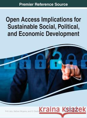 Open Access Implications for Sustainable Social, Political, and Economic Development Priti Jain Nathan Mnjama O. Oladokun 9781799850182 Information Science Reference