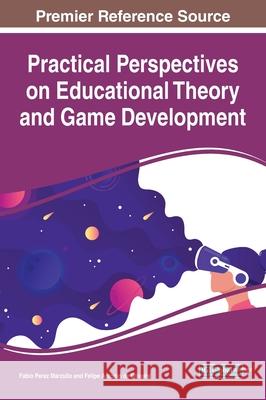 Practical Perspectives on Educational Theory and Game Development Fabio Perez Marzullo Felipe Antonio de Oliveira 9781799850212 Information Science Reference