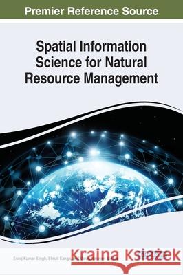 Spatial Information Science for Natural Resource Management Suraj Kumar Singh Shruti Kanga Varun Narayan Mishra 9781799850274 Engineering Science Reference