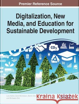 Digitalization, New Media, and Education for Sustainable Development Lars Keller, Gerd Michelsen, Martin Dür 9781799850335