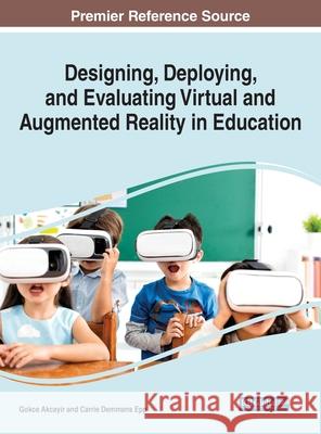 Designing, Deploying, and Evaluating Virtual and Augmented Reality in Education Gokce Akcayir Carrie Demman 9781799850434 Information Science Reference