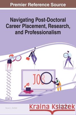 Navigating Post-Doctoral Career Placement, Research, and Professionalism Noran L. Moffett 9781799850656 Information Science Reference
