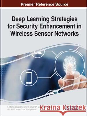 Deep Learning Strategies for Security Enhancement in Wireless Sensor Networks K. Martin Sagayam Bharat Bhushan A. Diana Andrushia 9781799850687 Information Science Reference