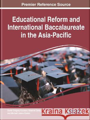 Educational Reform and International Baccalaureate in the Asia-Pacific David Gregory Coulson, Michael James Davies, Shammi Datta 9781799851073