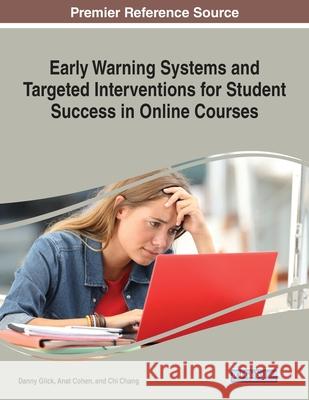 Early Warning Systems and Targeted Interventions for Student Success in Online Courses Danny Glick Anat Cohen Chi Chang 9781799851479 Information Science Reference