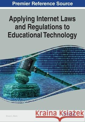 Applying Internet Laws and Regulations to Educational Technology Bruce L. Mann 9781799851660 Information Science Reference