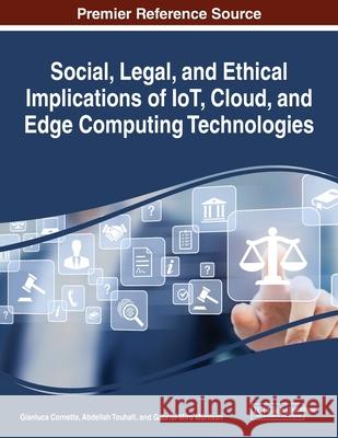 Social, Legal, and Ethical Implications of IoT, Cloud, and Edge Computing Technologies Gianluca Cornetta Abdellah Touhafi Gabriel-Miro Muntean 9781799852117 Information Science Reference