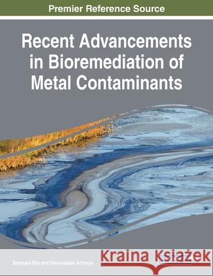 Recent Advancements in Bioremediation of Metal Contaminants Satarupa Dey Biswaranjan Acharya 9781799852124 Engineering Science Reference