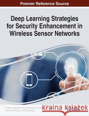 Deep Learning Strategies for Security Enhancement in Wireless Sensor Networks K. Martin Sagayam Bharat Bhushan A. Diana Andrushia 9781799852759 Information Science Reference
