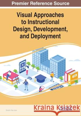 Visual Approaches to Instructional Design, Development, and Deployment Shalin Hai-Jew 9781799852902 Information Science Reference