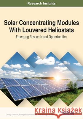 Solar Concentrating Modules With Louvered Heliostats: Emerging Research and Opportunities Dmitry Strebkov Natalya Filippchenkova Anatoly Irodionov 9781799853008 Engineering Science Reference