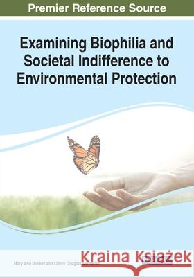 Examining Biophilia and Societal Indifference to Environmental Protection Mary Ann Markey Lonny Douglas Meinecke 9781799853022