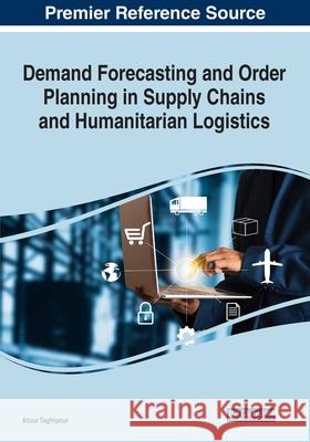 Demand Forecasting and Order Planning in Supply Chains and Humanitarian Logistics Atour Taghipour 9781799853329 Business Science Reference