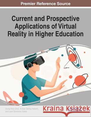 Current and Prospective Applications of Virtual Reality in Higher Education Dong Hwa Choi Amber Dailey-Hebert Judi Simmons Estes 9781799853336