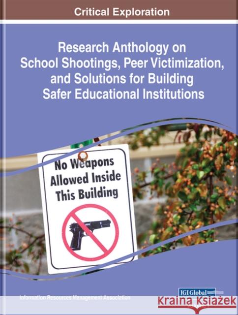 Research Anthology on School Shootings, Peer Victimization, and Solutions for Building Safer Educational Institutions  9781799853602 IGI Global