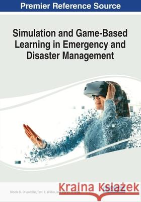 Simulation and Game-Based Learning in Emergency and Disaster Management Nicole K. Drumhiller   9781799854074 Business Science Reference