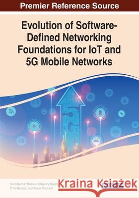 Evolution of Software-Defined Networking Foundations for IoT and 5G Mobile Networks Sunil Kumar Munesh Chandra Trivedi Priya Ranjan 9781799854395 Information Science Reference
