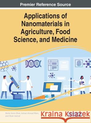 Applications of Nanomaterials in Agriculture, Food Science, and Medicine Mohd Amin Bhat Irshad Ahmad Wani Shah Ashraf 9781799855637 Engineering Science Reference