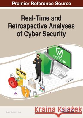 Real-Time and Retrospective Analyses of Cyber Security David Anthony Bird 9781799856023 Information Science Reference