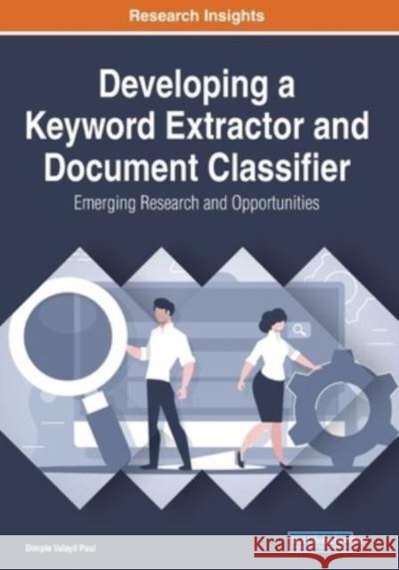 Developing a Keyword Extractor and Document Classifier: Emerging Research and Opportunities Dimple Valayil Paul   9781799856078 Business Science Reference