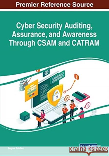 Cyber Security Auditing, Assurance, and Awareness Through CSAM and CATRAM Regner Sabillon   9781799856092 Business Science Reference
