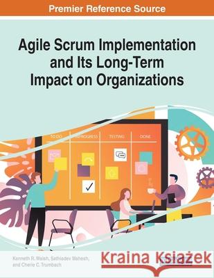 Agile Scrum Implementation and Its Long-Term Impact on Organizations Kenneth R. Walsh Sathiadev Mahesh Cherie C. Trumbach 9781799856313 Engineering Science Reference