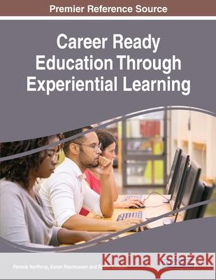 Career Ready Education Through Experiential Learning Pamela Northrup Karen Rasmussen Robin Colson 9781799856788 Information Science Reference