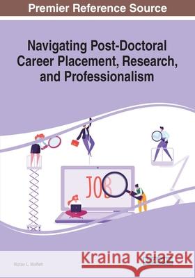 Navigating Post-Doctoral Career Placement, Research, and Professionalism Noran L. Moffett 9781799856818 Information Science Reference