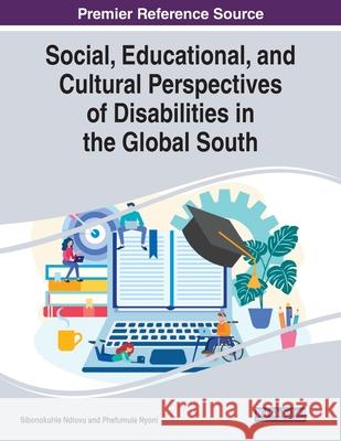 Social, Educational, and Cultural Perspectives of Disabilities in the Global South Sibonokuhle Ndlovu Phefumula Nyoni 9781799856849