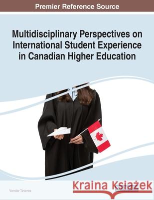 Multidisciplinary Perspectives on International Student Experience in Canadian Higher Education Vander Tavares 9781799856894 Information Science Reference