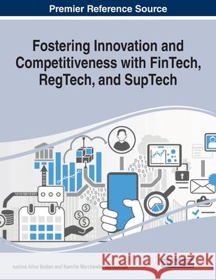 Fostering Innovation and Competitiveness With FinTech, RegTech, and SupTech Iustina Alina Boitan Kamilla Marchewka-Bartkowiak 9781799856900 Business Science Reference