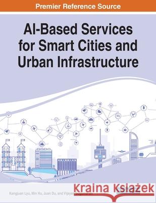 AI-Based Services for Smart Cities and Urban Infrastructure Kangjuan Lyu Min Hu Juan Du 9781799856993 Engineering Science Reference