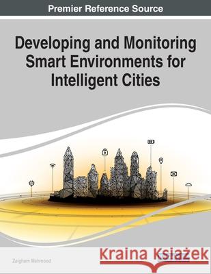 Developing and Monitoring Smart Environments for Intelligent Cities, 1 volume Zaigham Mahmood 9781799857228 Engineering Science Reference