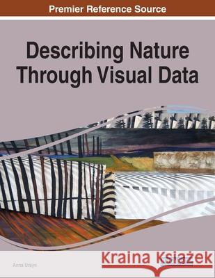 Describing Nature Through Visual Data, 1 volume Anna Ursyn 9781799857563 Information Science Reference