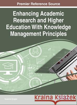 Enhancing Academic Research and Higher Education With Knowledge Management Principles Zyngier, Suzanne 9781799857723 IGI Global