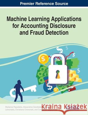 Machine Learning Applications for Accounting Disclosure and Fraud Detection Stylianos Papadakis Alexandros Garefalakis Christos Lemonakis 9781799857853 Business Science Reference