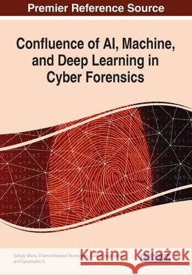 Confluence of AI, Machine, and Deep Learning in Cyber Forensics Sanjay Misra Chamundeswari Arumugam Suresh Jaganathan 9781799858386