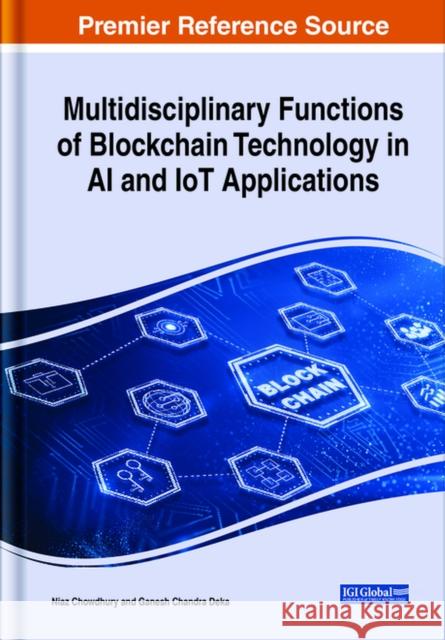 Multidisciplinary Functions of Blockchain Technology in AI and IoT Applications Niaz Chowdhury Ganesh Chandra Deka  9781799858768 Business Science Reference