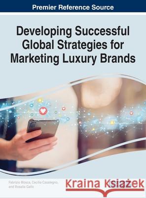 Developing Successful Global Strategies for Marketing Luxury Brands Fabrizio Mosca Cecilia Casalegno Rosalia Gallo 9781799858829 Business Science Reference