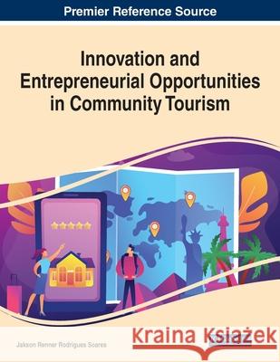 Innovation and Entrepreneurial Opportunities in Community Tourism, 1 volume Jakson Renner Rodrigues Soares   9781799858911 Business Science Reference