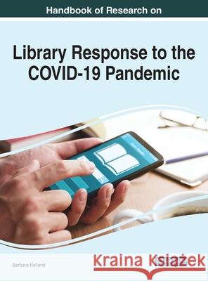 Handbook of Research on Library Response to the COVID-19 Pandemic Barbara Holland 9781799864493 Information Science Reference