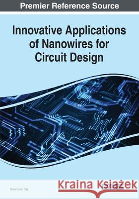 Innovative Applications of Nanowires for Circuit Design Balwinder Raj 9781799864684 Engineering Science Reference